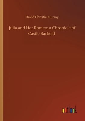 Julia and Her Romeo: a Chronicle of Castle Barfield by David Christie Murray