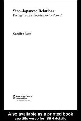 Sino-Japanese Relations: Facing the Past, Looking to the Future? by Caroline Rose