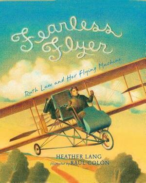 Fearless Flyer: Ruth Law and Her Flying Machine by Heather Lang