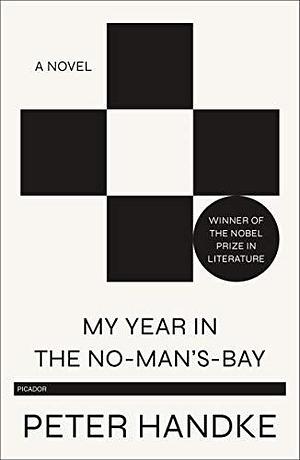 My Year in the No-Man's-Bay: A Novel by Peter Handke, Krishna Winston