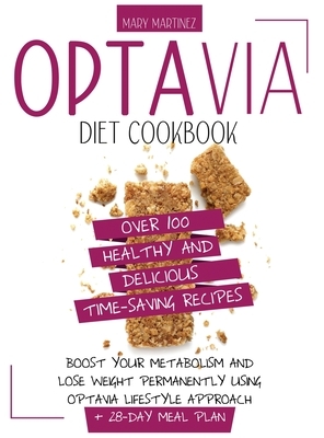 Optavia Diet Cookbook: Over 100 Healthy and Delicious Time-Saving Recipes. Boost Your Metabolism and Lose Weight Permanently Using Optavia Li by Mary Martinez