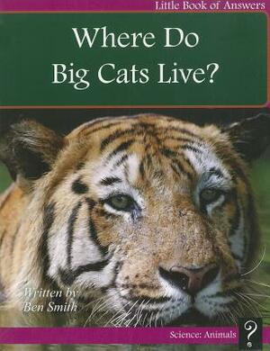 Where Do Big Cats Live? by Ben Smith