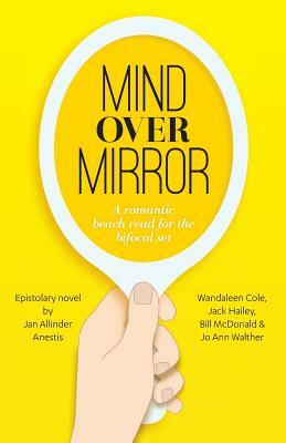 Mind Over Mirror: A romantic beach read for the bifocal set by Wandaleen Cole, Jack Hailey, Bill McDonald