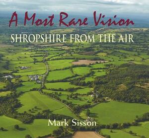 A Most Rare Vision: Shropshire from the Air by Mark Sisson