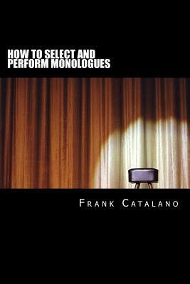 How to Select and Perform Monologues: Acting One Series by Frank Catalano