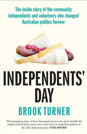Independents' Day: The Inside Story of the Community Independents and Volunteers Who Changed Australian Politics Forever by Brook Turner