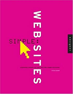 Simple Web Sites: Organizing Content-Rich Web Sites Into Simple Structures by Stefan Mumaw