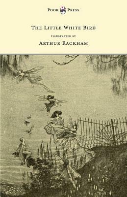 The Little White Bird - Illustrated by Arthur Rackham by J.M. Barrie