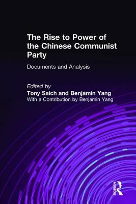 The Rise to Power of the Chinese Communist Party: Documents and Analysis: Documents and Analysis by Benjamin Yang, Tony Saich