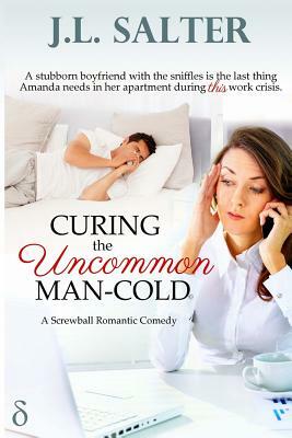 Curing the Uncommon Man-Cold: a screwball romantic comedy by J. L. Salter