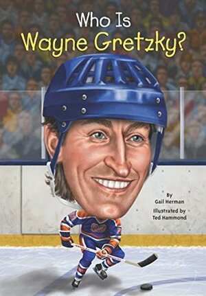 Who Is Wayne Gretzky? by Gail Herman, Ted Hammond, Nancy Harrison
