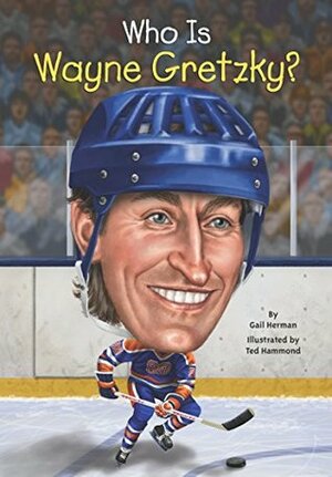 Who Is Wayne Gretzky? by Ted Hammond, Gail Herman, Nancy Harrison