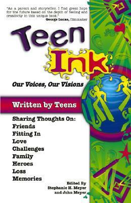 Teen Ink: Our Voices Our Visions by Stephanie H. Meyer