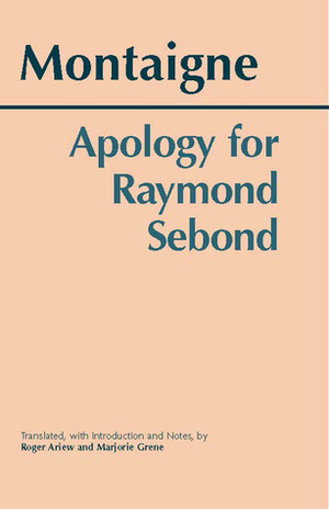 Apology for Raymond Sebond by Marjorie Grene, Michel de Montaigne, Roger Ariew