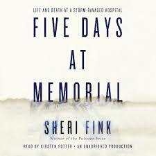 Five Days at Memorial: Life and Death in a Storm-Ravaged Hospital by Sheri Fink