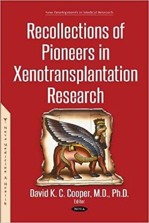 Recollections of Pioneers in Xenotransplantation Research by David K.C. Cooper