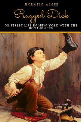 Ragged Dick Or Street Life In New York With The Boot-Blacks by Horatio Alger