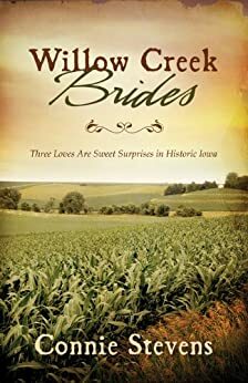 Willow Creek Brides: Three Loves Are Sweet Surprises in Historic Iowa (Romancing America) by Connie Stevens