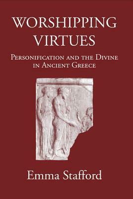 Worshipping Virtues: Personification and the Divine in Ancient Greece by Emma Stafford