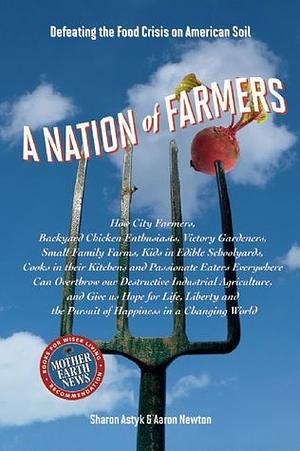 A Nation of Farmers: Defeating the Food Crisis on American Soil by Aaron Newton, Sharon Astyk