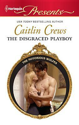 The Disgraced Playboy by Caitlin Crews