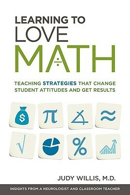 Learning to Love Math: Teaching Strategies That Change Student Attitudes and Get Results by Judy Willis