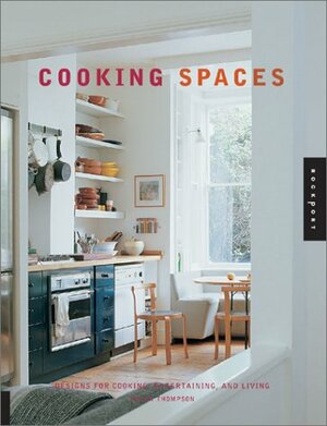 Cooking Spaces: Designs for Cooking, Entertaining, and Living by Helen Thompson