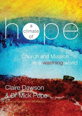 A Climate of Hope: Church and Mission in a Warming World by Claire Dawson, Mick Pope
