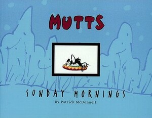 MUTTS Sunday Mornings: A MUTTS Treasury by Patrick McDonnell