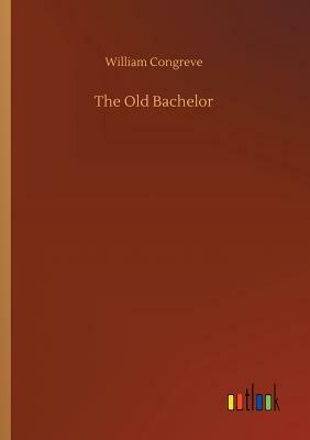 The Old Bachelor by William Congreve