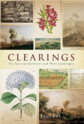 Clearings: Six Colonial Gardeners and Their Landscapes by Paul Fox
