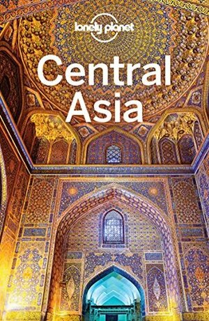 Lonely Planet Central Asia (Travel Guide) by Anna Kaminski, Bradley Mayhew, Jenny Walker, Stephen Lioy, Lonely Planet