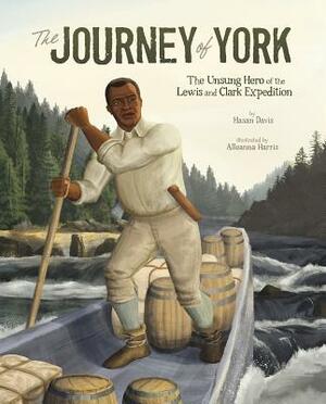 The Journey of York: The Unsung Hero of the Lewis and Clark Expedition by Hasan Davis