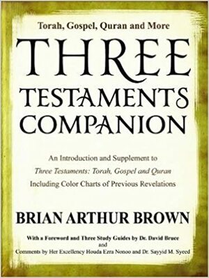 Three Testaments Companion: Torah, Gospel, Quran and More by Brian Arthur Brown