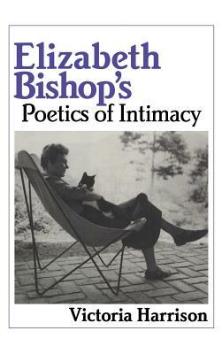 Elizabeth Bishop's Poetics of Intimacy by Victoria Harrison