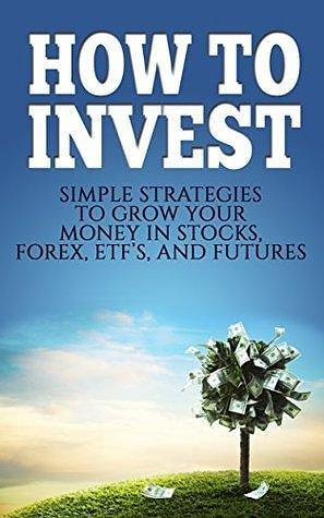 How To Invest: Simple Strategies To Grow Your Money In Stocks, Forex, ETF's, and Futures by Dan Trachtenberg, Michael Edwards, Michael Edwards