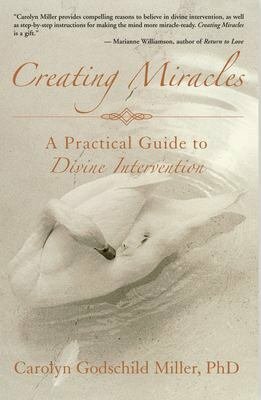 Creating Miracles: Understanding the Experience of Divine Intervention by Carolyn Miller