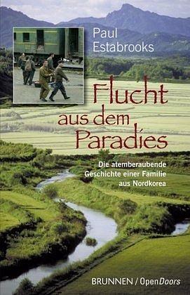 Flucht aus dem Paradies: Die atemberaubende Geschichte einer Familie aus Nordkorea by Paul Estabrooks