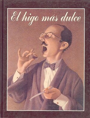 El Higo Mas Dulce = The Sweetest Fig by Chris Van Allsburg, Francisco Segovia