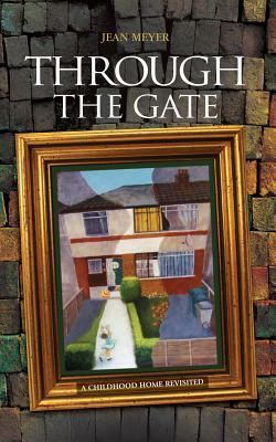 Through The Gate: A childhood home revisited by Jean Meyer