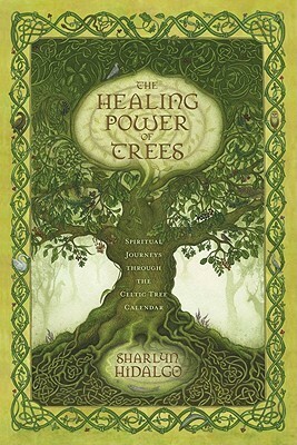 The Healing Power of Trees: Spiritual Journeys Through the Celtic Tree Calendar by Sharlyn Hidalgo