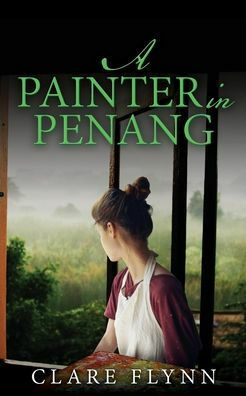A Painter in Penang: A gripping story of the Malayan Emergency by Clare Flynn
