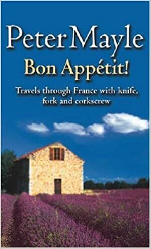 Bon Appetit!: Travels with knife,fork & corkscrew through France by Peter Mayle