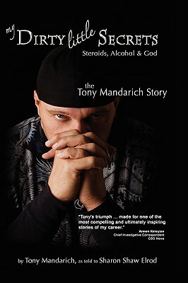 My Dirty Little Secrets - Steroids, Alcohol & God: The Tony Mandarich Story by Tony Mandarich