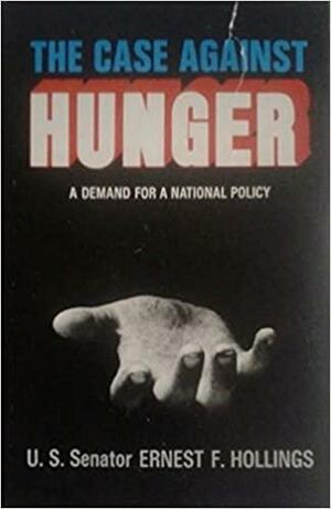 The Case Against Hunger by Ernest F. Hollings