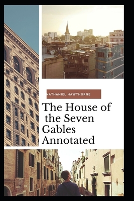 The House of the Seven Gables Annotated by Nathaniel Hawthorne