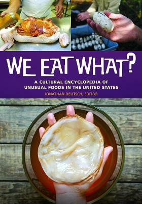 We Eat What?: A Cultural Encyclopedia of Unusual Foods in the United States by 