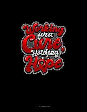 Working For A Cure, Holding On To Hope: 4 Column Ledger by 