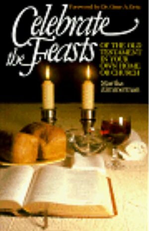 Celebrate the Feasts of the Old Testament in Your Own Home or Church by Martha Zimmerman