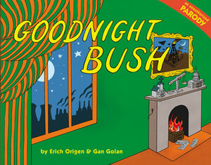 Goodnight Bush by Gan Golan, Erich Origen